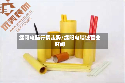 绵阳电脑行情走势/绵阳电脑城营业时间-第3张图片