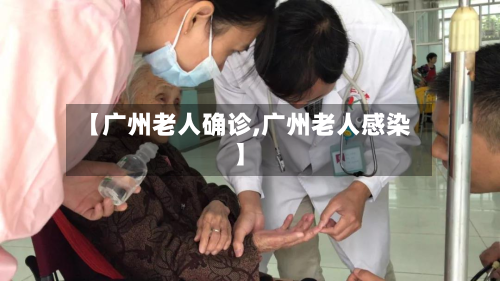 【广州老人确诊,广州老人感染】