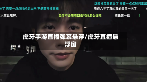 虎牙手游直播弹幕悬浮/虎牙直播悬浮窗-第2张图片