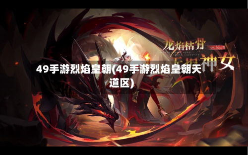 49手游烈焰皇朝(49手游烈焰皇朝天道区)-第3张图片