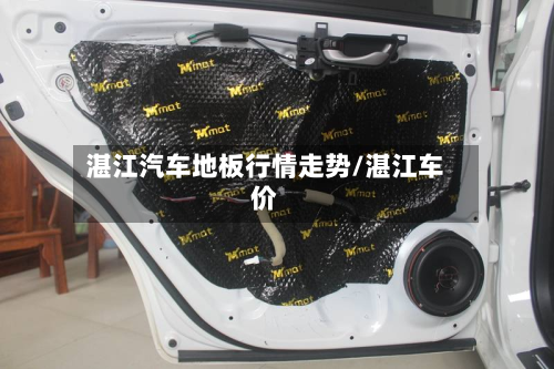 湛江汽车地板行情走势/湛江车价
