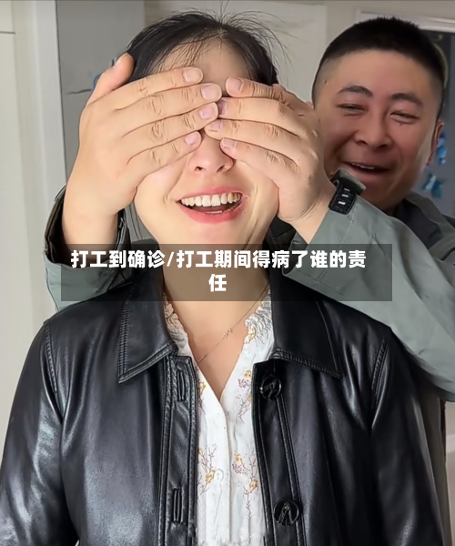 打工到确诊/打工期间得病了谁的责任