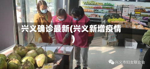 兴义确诊最新(兴义新增疫情)-第2张图片