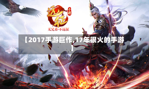 【2017手游巨作,17年很火的手游】