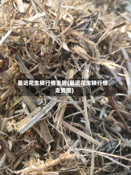 最近花生秧行情走势(最近花生秧行情走势图)-第2张图片