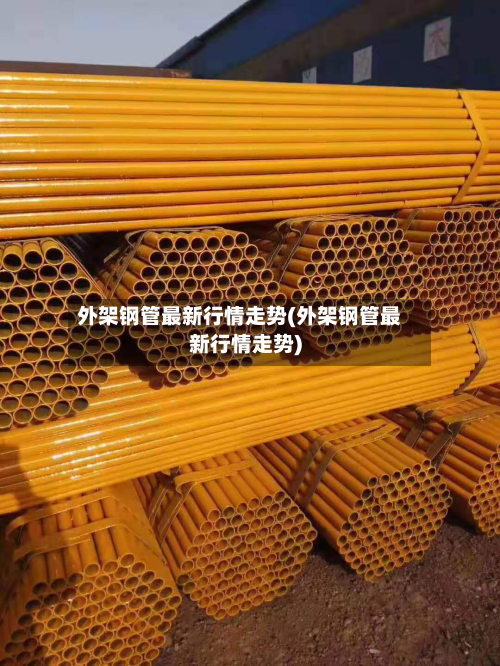 外架钢管最新行情走势(外架钢管最新行情走势)-第3张图片