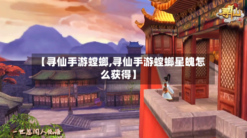 【寻仙手游螳螂,寻仙手游螳螂星魄怎么获得】