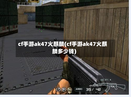 cf手游ak47火麒麟(cf手游ak47火麒麟多少钱)