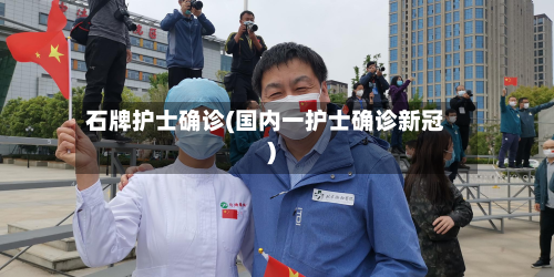 石牌护士确诊(国内一护士确诊新冠)-第3张图片