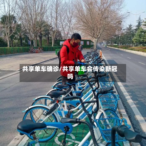 共享单车确诊/共享单车会传染新冠吗-第2张图片