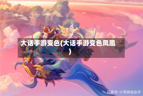 大话手游变色(大话手游变色凤凰)