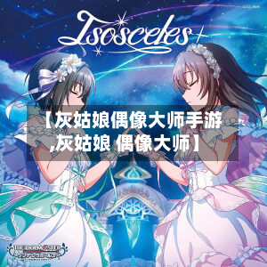 【灰姑娘偶像大师手游,灰姑娘 偶像大师】
