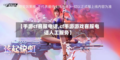 【手游cf客服电话,cf手游游戏客服电话人工服务】-第2张图片