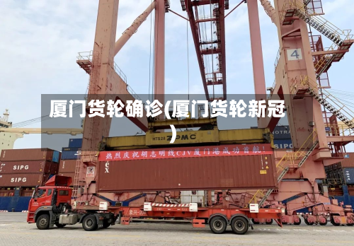 厦门货轮确诊(厦门货轮新冠)