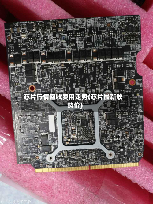 芯片行情回收费用走势(芯片最新收购价)