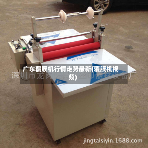 广东覆膜机行情走势最新(覆膜机视频)