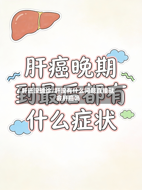 肝还没确诊/肝没有什么问题直接就会肝癌吗