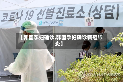 【韩国孕妇确诊,韩国孕妇确诊新冠肺炎】