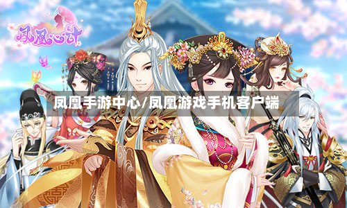 凤凰手游中心/凤凰游戏手机客户端-第2张图片