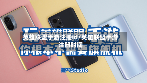 英雄联盟手游注册id/英雄联盟手游注册时间