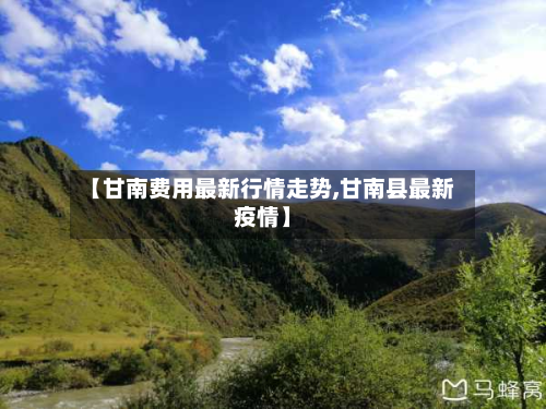 【甘南费用最新行情走势,甘南县最新疫情】-第2张图片