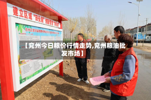 【兖州今日粮价行情走势,兖州粮油批发市场】