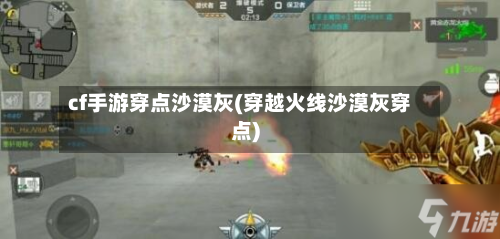 cf手游穿点沙漠灰(穿越火线沙漠灰穿点)