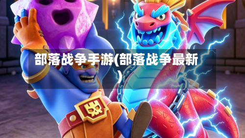 部落战争手游(部落战争最新)