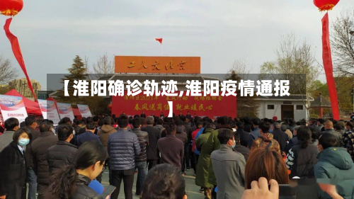 【淮阳确诊轨迹,淮阳疫情通报】-第3张图片