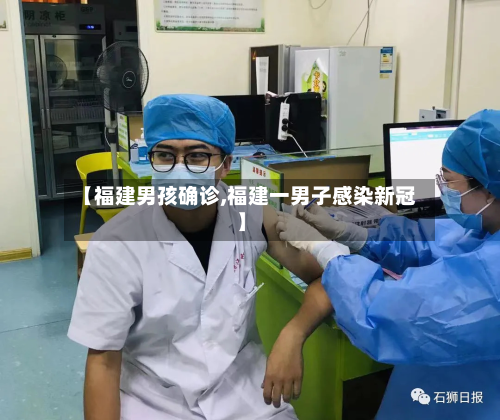 【福建男孩确诊,福建一男子感染新冠】