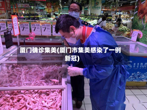 厦门确诊集美(厦门市集美感染了一例新冠)