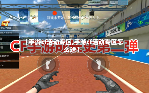 【手游cf活动专区,手游cf活动专区怎么进】-第2张图片