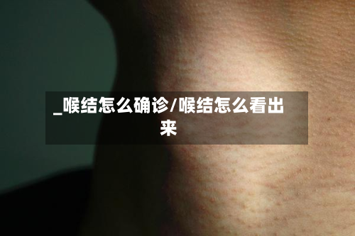 _喉结怎么确诊/喉结怎么看出来-第2张图片