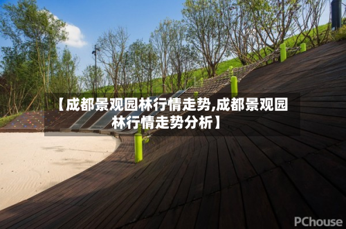 【成都景观园林行情走势,成都景观园林行情走势分析】-第3张图片