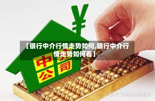 【银行中介行情走势如何,银行中介行情走势如何看】