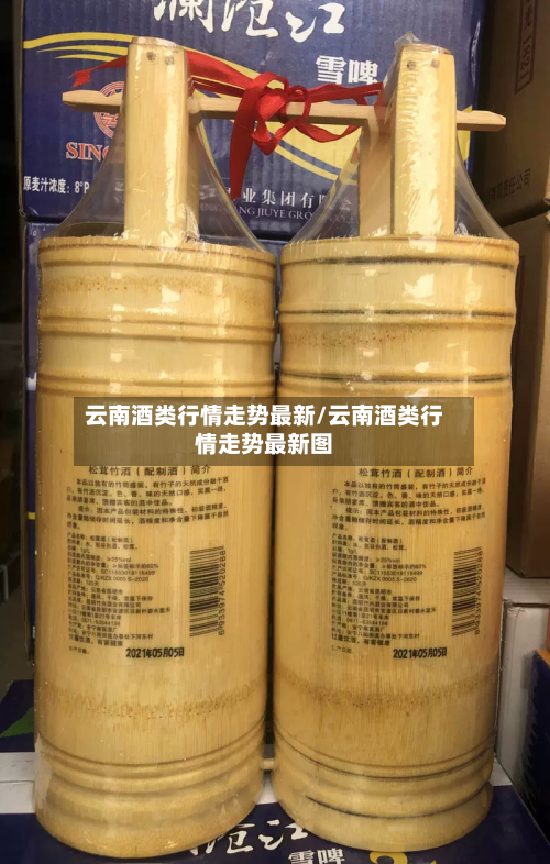 云南酒类行情走势最新/云南酒类行情走势最新图