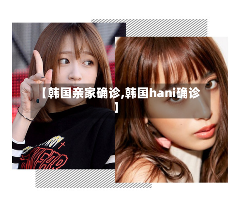 【韩国亲家确诊,韩国hani确诊】-第2张图片