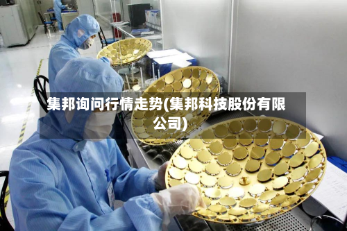 集邦询问行情走势(集邦科技股份有限公司)