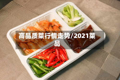 高品质菜行情走势/2021菜品