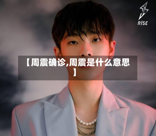 【周震确诊,周震是什么意思】-第2张图片