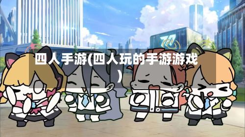 四人手游(四人玩的手游游戏)