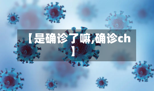 【是确诊了嘛,确诊ch】
