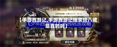 【手游西游记,手游西游记抽奖给八戒是真的吗】
