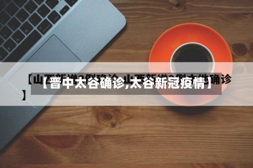 【晋中太谷确诊,太谷新冠疫情】
