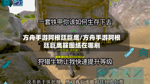 方舟手游阿根廷巨鹰/方舟手游阿根廷巨鹰鞍图纸在哪刷