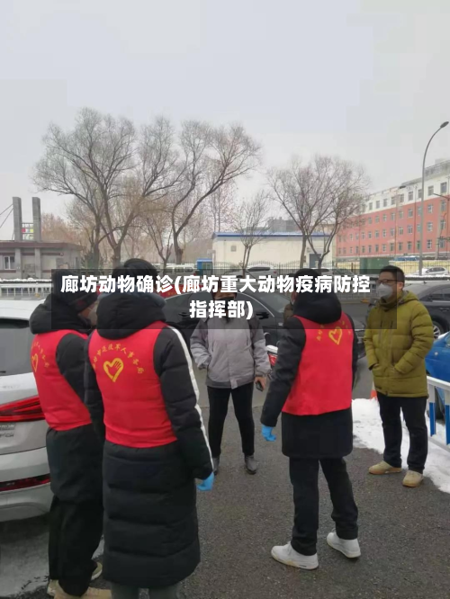 廊坊动物确诊(廊坊重大动物疫病防控指挥部)-第2张图片