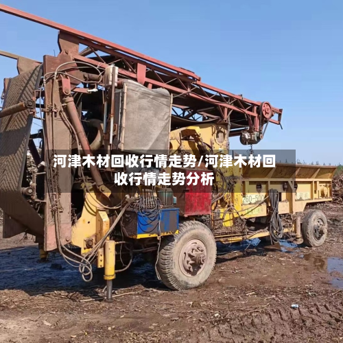 河津木材回收行情走势/河津木材回收行情走势分析-第3张图片