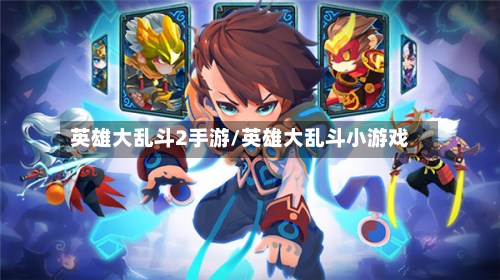英雄大乱斗2手游/英雄大乱斗小游戏-第2张图片
