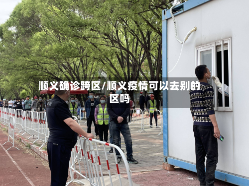 顺义确诊跨区/顺义疫情可以去别的区吗-第2张图片