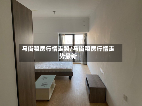 马街租房行情走势/马街租房行情走势最新-第2张图片